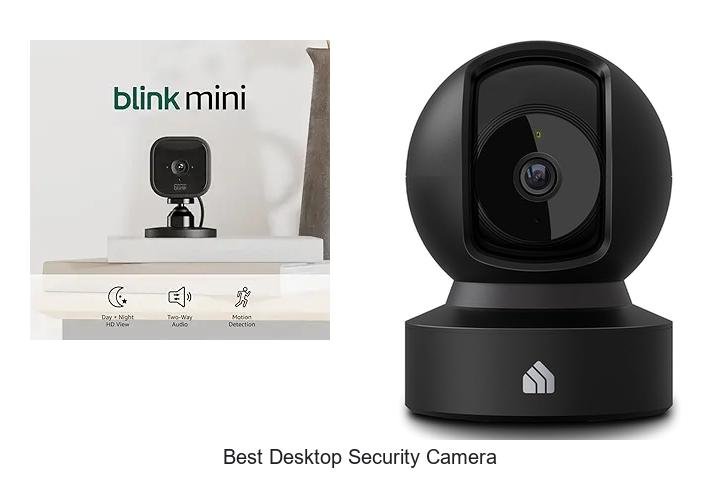 Top 13 Best Desktop Security Camera That Will Blow Your Mind!